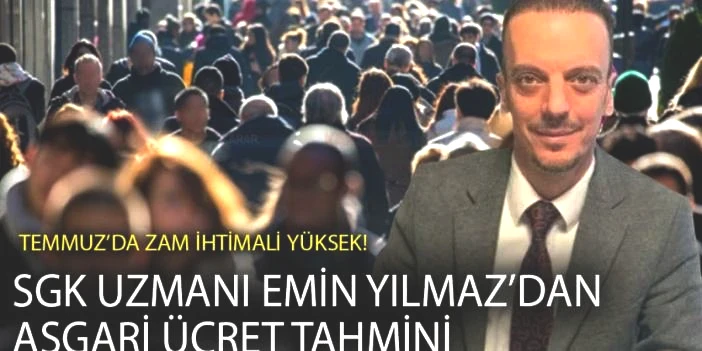 SGK Uzmanı Emin Yılmaz’dan asgari ücret tahmini: Temmuz’da zam ihtimali yüksek! İşte o tablo
